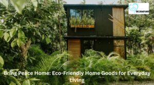 Bring Peace Home: Eco-Friendly Home Goods for Everyday Living