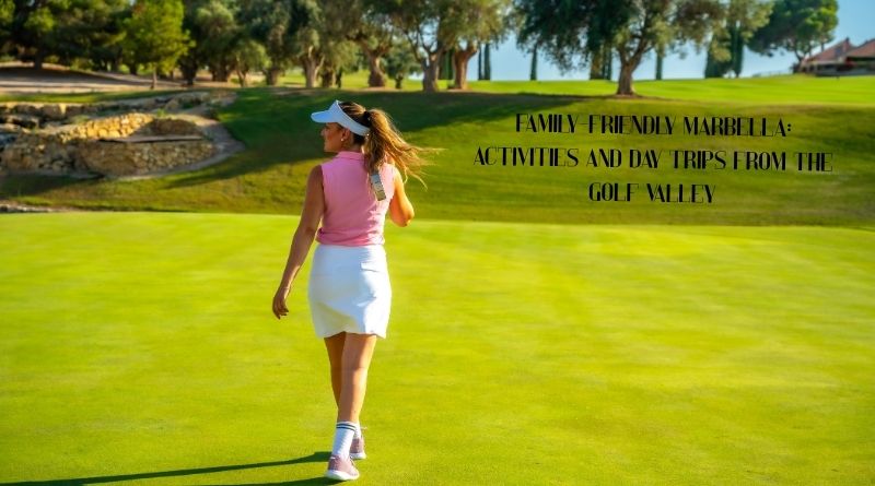 Family-Friendly Marbella: Activities and Day Trips from the Golf Valley