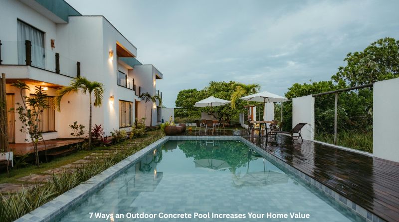 7 Ways an Outdoor Concrete Pool Increases Your Home Value