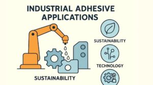 Innovative Trends in Industrial Adhesives
