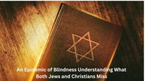 An Epidemic of Blindness Understanding What Both Jews and Christians Miss