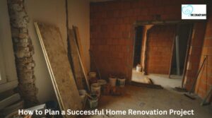 How to Plan a Successful Home Renovation Project