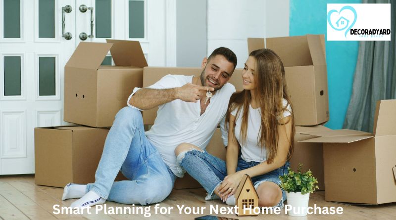 Smart Planning for Your Next Home Purchase