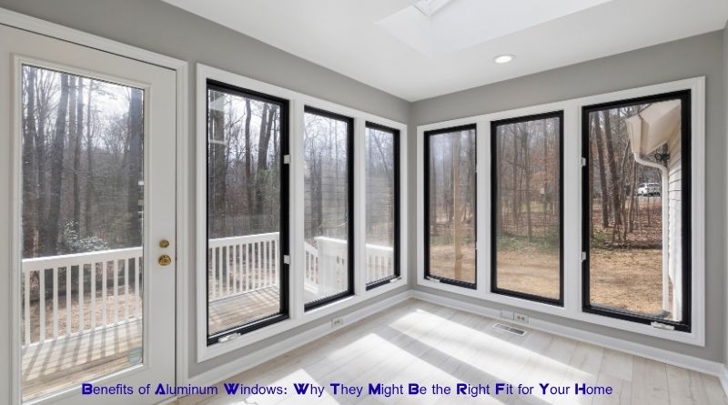 Benefits of Aluminum Windows: Why They Might Be the Right Fit for Your Home