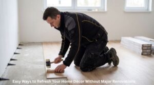 Easy Ways to Refresh Your Home Décor Without Major Renovations