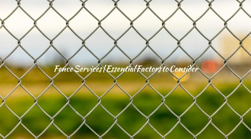 Fence Services | Essential Factors to Consider