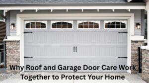 Why Roof and Garage Door Care Work Together to Protect Your Home