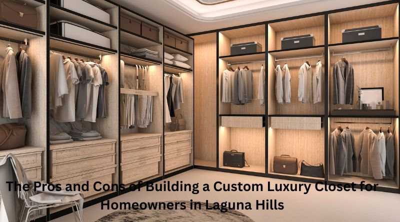 The Pros and Cons of Building a Custom Luxury Closet for Homeowners in Laguna Hills
