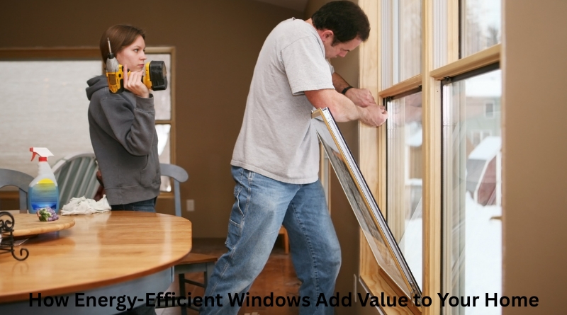 How Energy-Efficient Windows Add Value to Your Home