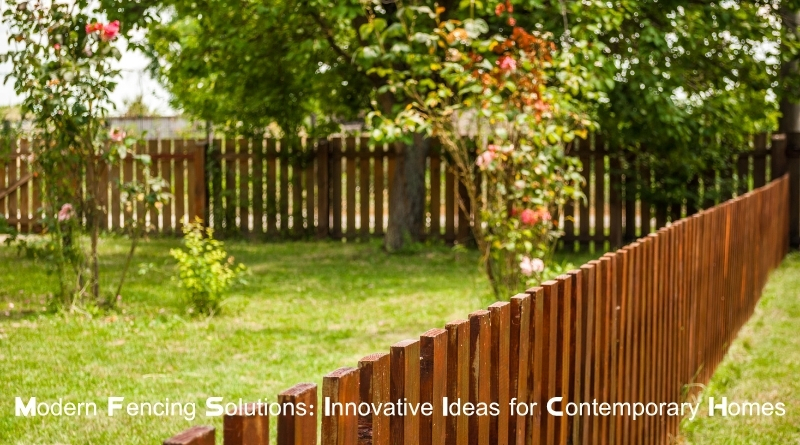 Modern Fencing Solutions: Innovative Ideas for Contemporary Homes