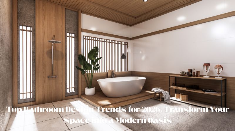 Top Bathroom Design Trends for 2026: Transform Your Space into a Modern Oasis