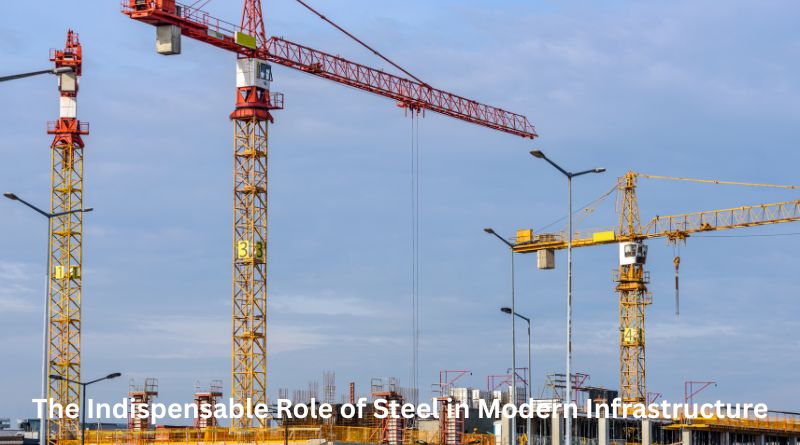 The Indispensable Role of Steel in Modern Infrastructure